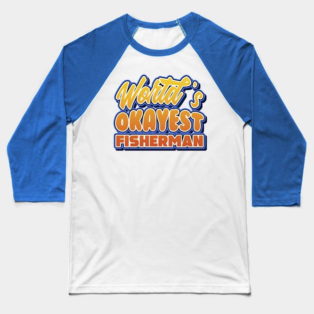 World's okayest fisherman. Perfect present for mother dad friend him or her Baseball T-Shirt by SerenityByAlex